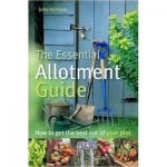 The Essential Allotment Guide: How to Get the Best out of Your Plot